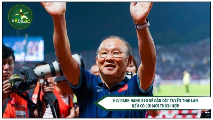 HLV Park Hang Seo và khả năng dẫn dắt tuyển Thái Lan 4 HLV Park Hang-seo sẵn sàng tìm cách dẫn dắt đội tuyển Thái Lan