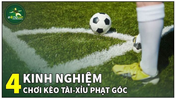 4 kinh nghiệm chơi kèo tài xỉu phạt góc