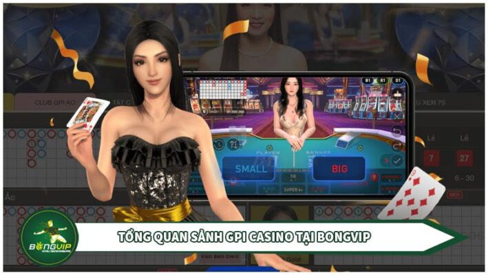 Sảnh GPI Casino 8 Sảnh GPI Casino cá cược có thưởng chất lượng cao