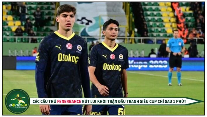 Các cầu thủ Fenerbahce rút lui khỏi trận Siêu Cup chỉ sau 1 phút 8 fenerbahce rut lui khoi tran tranh sieu cup
