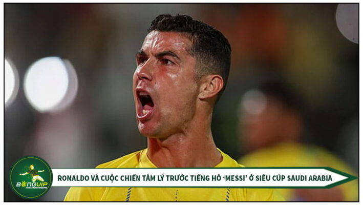 Ronaldo và cuộc chiến tâm lý trước tiếng hô ‘Messi’ ở Siêu cúp Saudi Arabia 5 ronaldo va cuoc chien tam ly