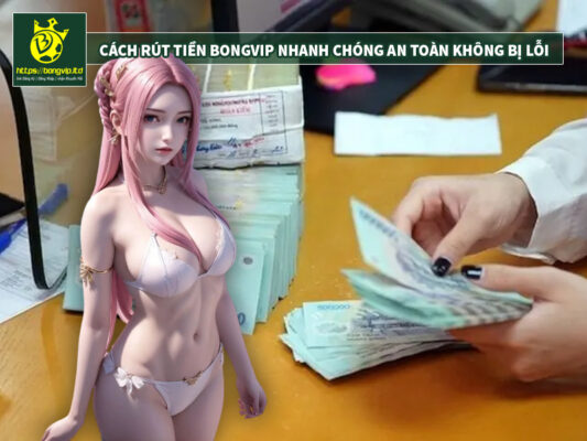 Rút tiền BongVIP nhanh chóng, an toàn không bị lỗi Rút tiền BongVIP nhanh chóng, an toàn không bị lỗi